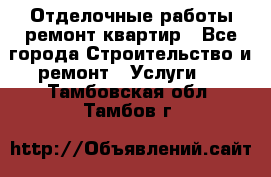 Отделочные работы,ремонт квартир - Все города Строительство и ремонт » Услуги   . Тамбовская обл.,Тамбов г.